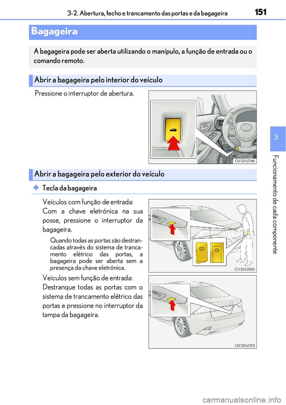 Lexus IS300h 2017 Manual do proprietário (in Portuguese) 1513-2. Abertura, fecho e trancamento das portas e da bagageira
3
Funcionamento de cada componente
Pressione o interruptor de abertura.
uTecla da bagageira
Veículos com função de entrada:
Com a cha Lexus IS300h 2017 Manual do proprietário (in Portuguese) 1513-2. Abertura, fecho e trancamento das portas e da bagageira
3
Funcionamento de cada componente
Pressione o interruptor de abertura.
uTecla da bagageira
Veículos com função de entrada:
Com a cha