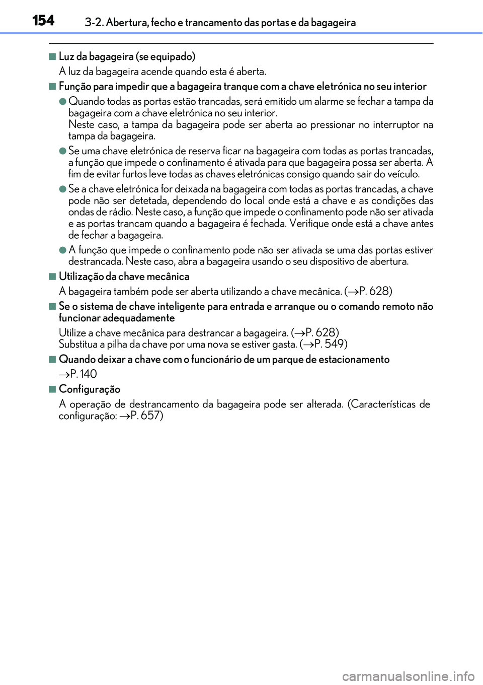 Lexus IS300h 2017 Manual do proprietário (in Portuguese) 1543-2. Abertura, fecho e trancamento das portas e da bagageira
nLuz da bagageira (se equipado)
A luz da bagageira acende quando esta é aberta.
nFunção para impedir que a bagageira tranque com a ch Lexus IS300h 2017 Manual do proprietário (in Portuguese) 1543-2. Abertura, fecho e trancamento das portas e da bagageira
nLuz da bagageira (se equipado)
A luz da bagageira acende quando esta é aberta.
nFunção para impedir que a bagageira tranque com a ch