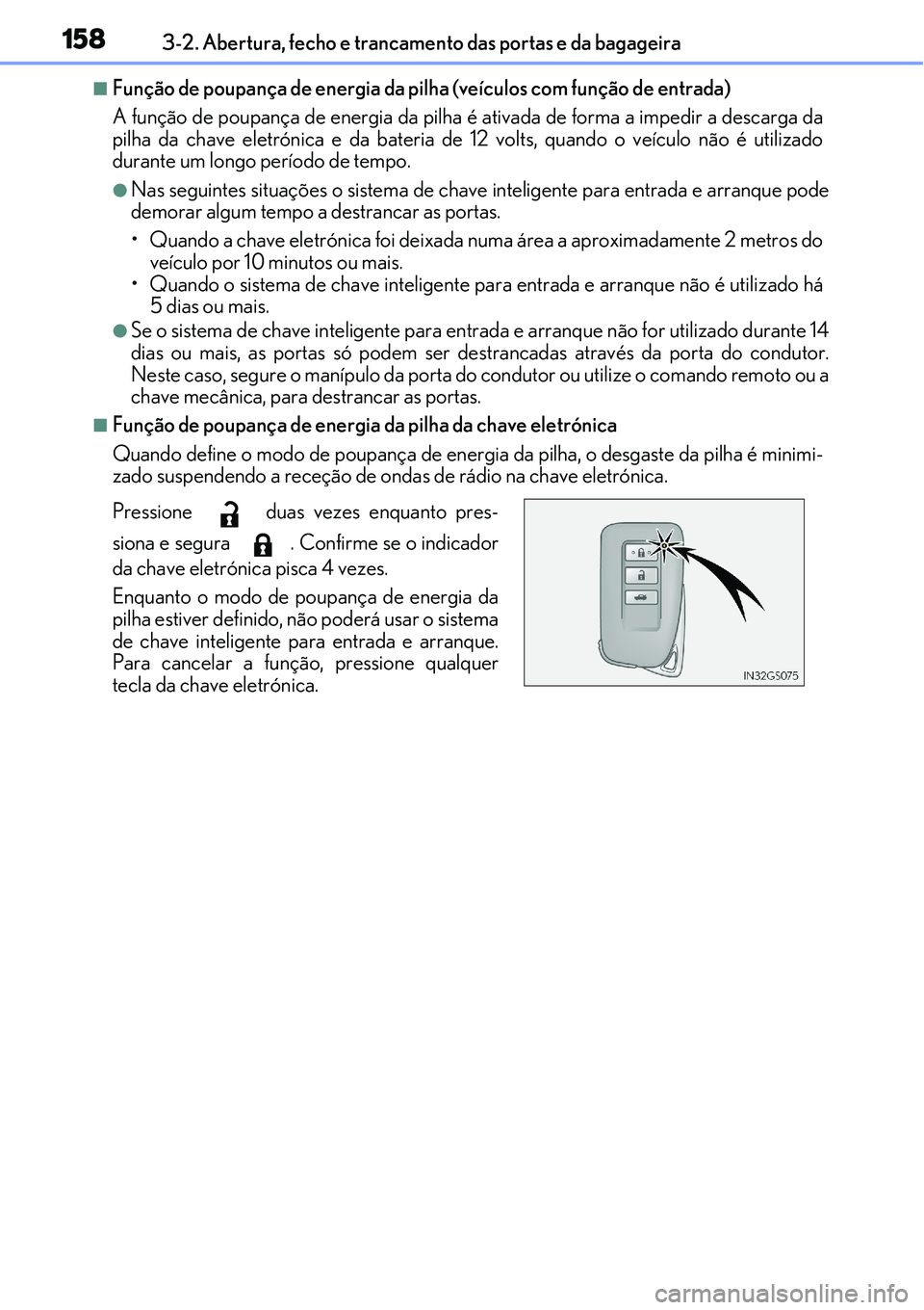 Lexus IS300h 2017 Manual do proprietário (in Portuguese) 1583-2. Abertura, fecho e trancamento das portas e da bagageira
nFunção de poupança de energia da pilha (veículos com função de entrada)
A função de poupança de energia da pilha é ativada de Lexus IS300h 2017 Manual do proprietário (in Portuguese) 1583-2. Abertura, fecho e trancamento das portas e da bagageira
nFunção de poupança de energia da pilha (veículos com função de entrada)
A função de poupança de energia da pilha é ativada de
