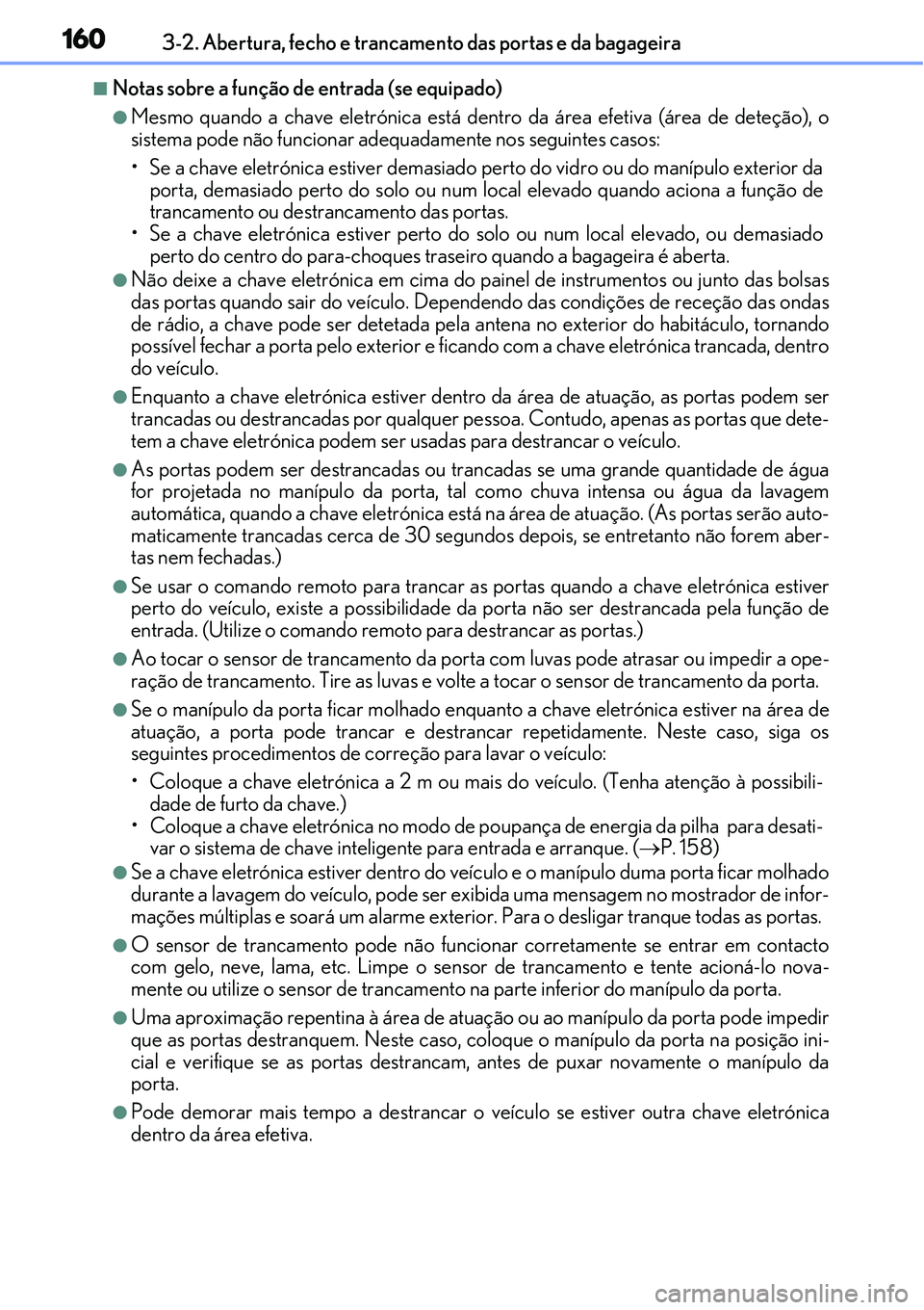 Lexus IS300h 2017 Manual do proprietário (in Portuguese) 1603-2. Abertura, fecho e trancamento das portas e da bagageira
nNotas sobre a função de entrada (se equipado)
lMesmo quando a chave eletrónica está dentro da área efetiva (área de deteção), o Lexus IS300h 2017 Manual do proprietário (in Portuguese) 1603-2. Abertura, fecho e trancamento das portas e da bagageira
nNotas sobre a função de entrada (se equipado)
lMesmo quando a chave eletrónica está dentro da área efetiva (área de deteção), o