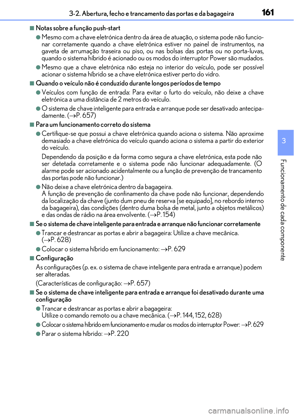 Lexus IS300h 2017 Manual do proprietário (in Portuguese) 1613-2. Abertura, fecho e trancamento das portas e da bagageira
3
Funcionamento de cada componente
nNotas sobre a função push-start
lMesmo com a chave eletrónica dentro da área de atuação, o sis Lexus IS300h 2017 Manual do proprietário (in Portuguese) 1613-2. Abertura, fecho e trancamento das portas e da bagageira
3
Funcionamento de cada componente
nNotas sobre a função push-start
lMesmo com a chave eletrónica dentro da área de atuação, o sis