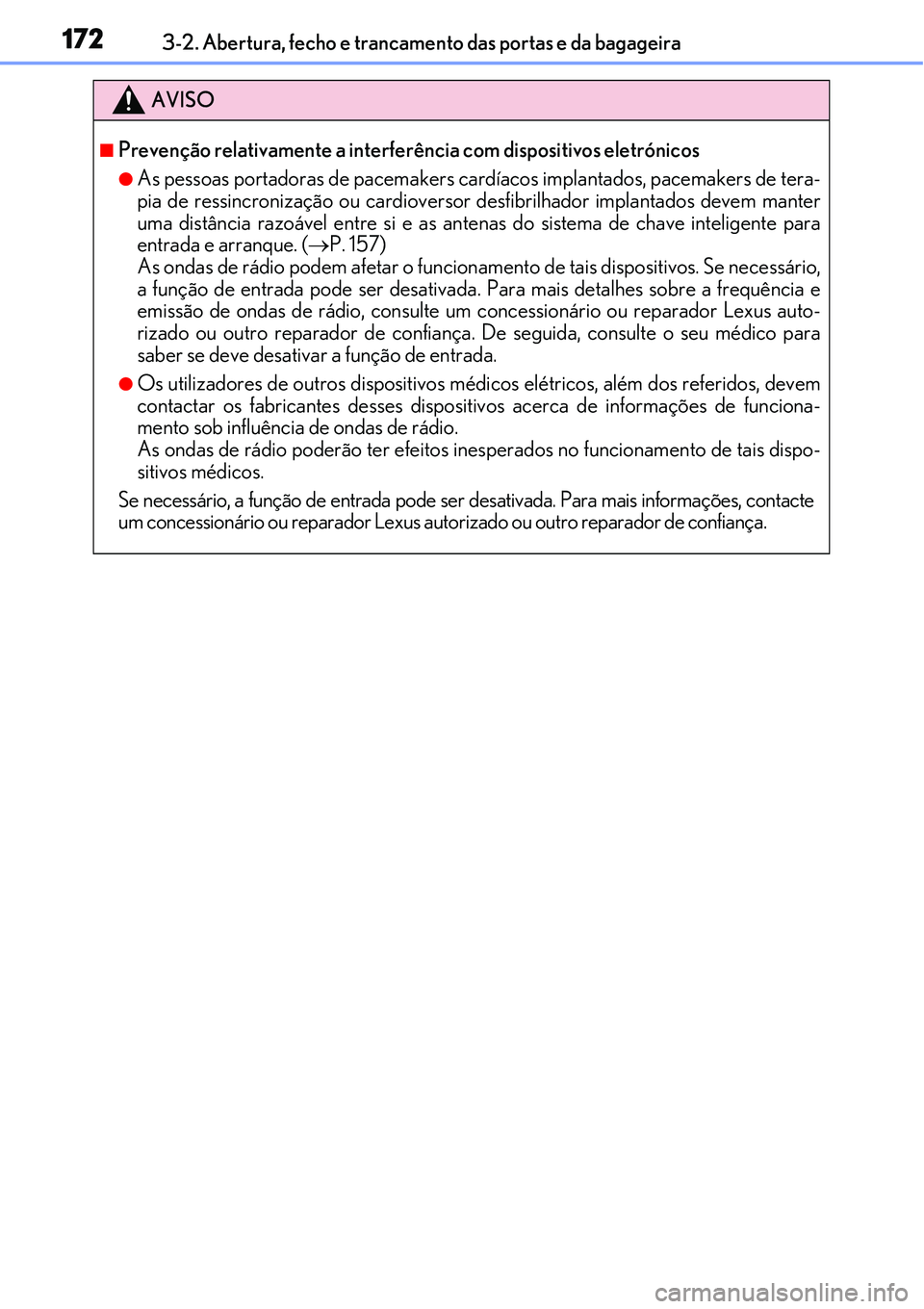 Lexus IS300h 2017  Manual do proprietário (in Portuguese) 1723-2. Abertura, fecho e trancamento das portas e da bagageira
AVISO
nPrevenção relativamente a interferência com dispositivos eletrónicos
lAs pessoas portadoras de pacemakers cardíacos implanta