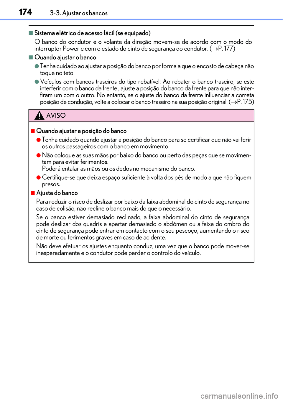 Lexus IS300h 2017  Manual do proprietário (in Portuguese) 1743-3. Ajustar os bancos
nSistema elétrico de acesso fácil (se equipado)
O banco do condutor e o volante da direção movem-se de acordo com o modo do
interruptor Power e com o estado do cinto de s