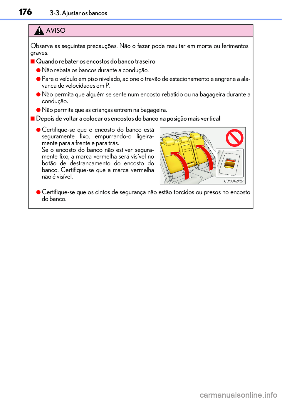 Lexus IS300h 2017  Manual do proprietário (in Portuguese) 1763-3. Ajustar os bancos
AVISO
Observe as seguintes precauções. Não o fazer pode resultar em morte ou ferimentos
graves.
nQuando rebater os encostos do banco traseiro
lNão rebata os bancos durant