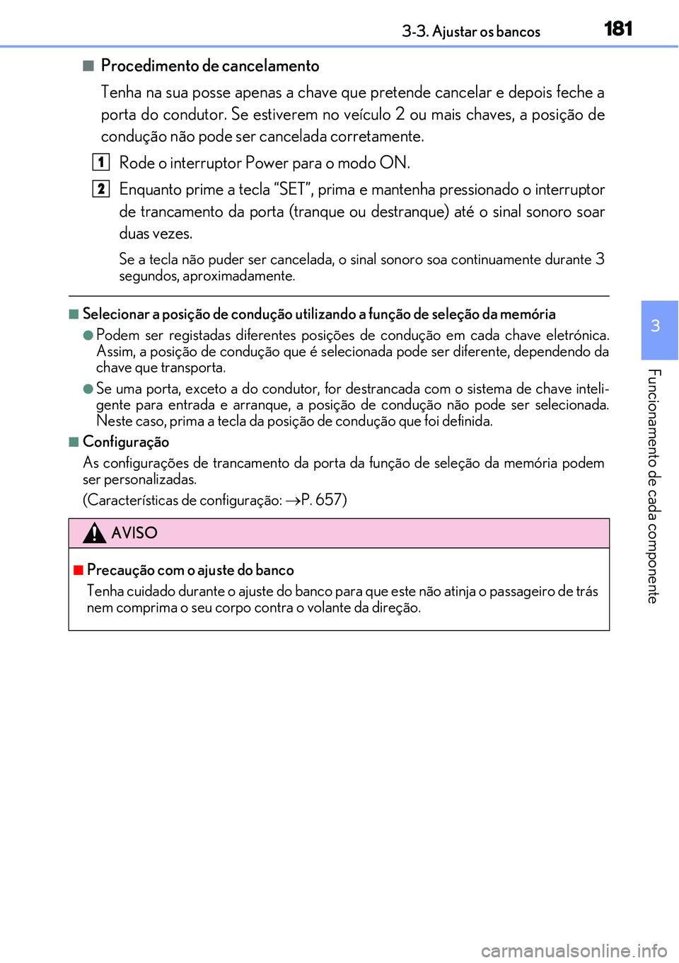 Lexus IS300h 2017  Manual do proprietário (in Portuguese) 1813-3. Ajustar os bancos
3
Funcionamento de cada componente
nProcedimento de cancelamento
Tenha na sua posse apenas a chave que pretende cancelar e depois feche a
porta do condutor. Se estiverem no v