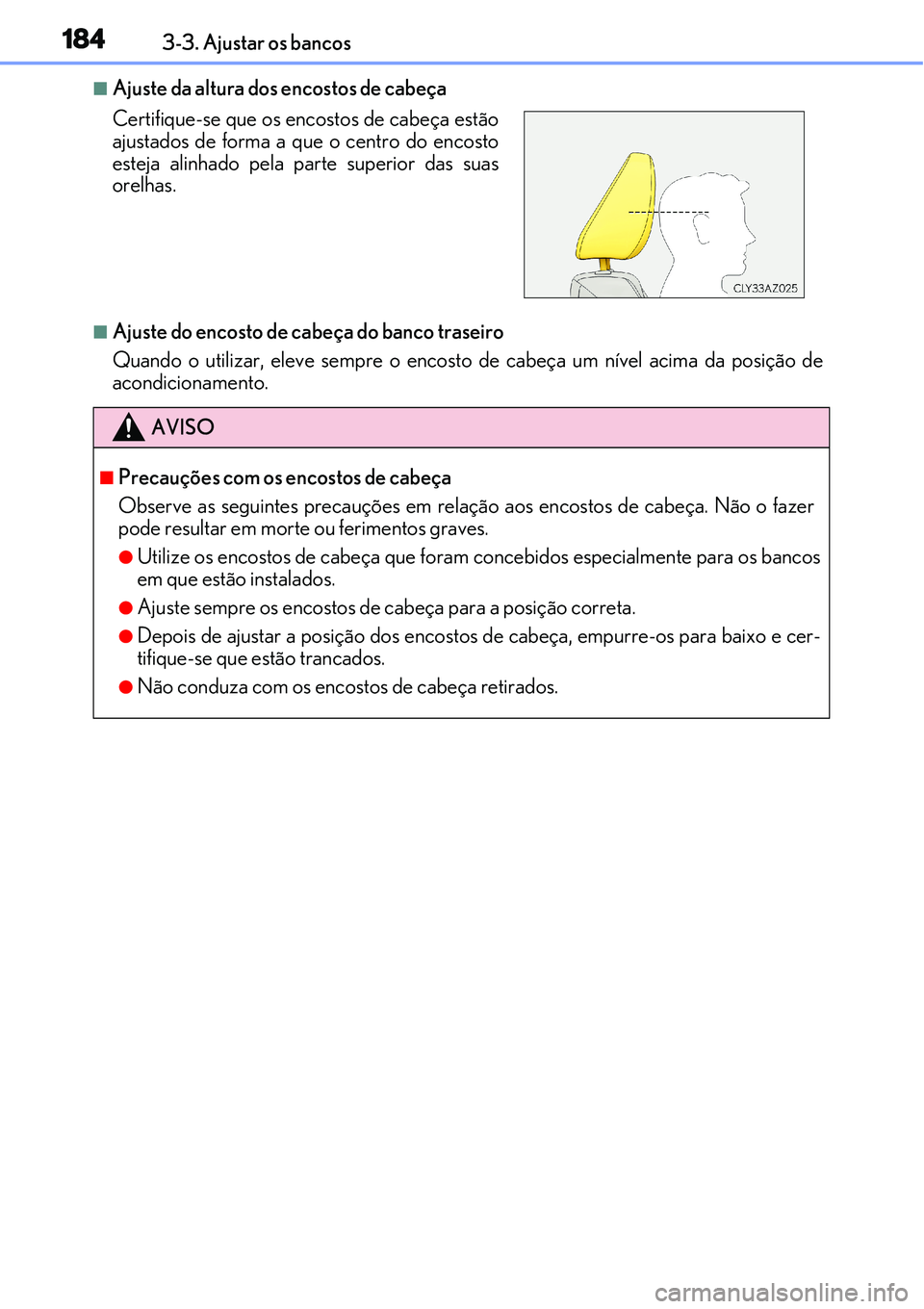 Lexus IS300h 2017  Manual do proprietário (in Portuguese) 1843-3. Ajustar os bancos
nAjuste da altura dos encostos de cabeça
nAjuste do encosto de cabeça do banco traseiro
Quando o utilizar, eleve sempre o encosto de cabeça um nível acima da posição de