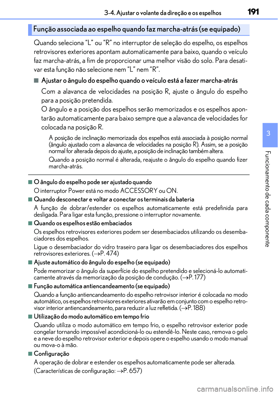 Lexus IS300h 2017  Manual do proprietário (in Portuguese) 1913-4. Ajustar o volante da direção e os espelhos
3
Funcionamento de cada componente
Quando seleciona “L” ou “R” no interruptor de seleção do espelho, os espelhos
retrovisores exteriores 