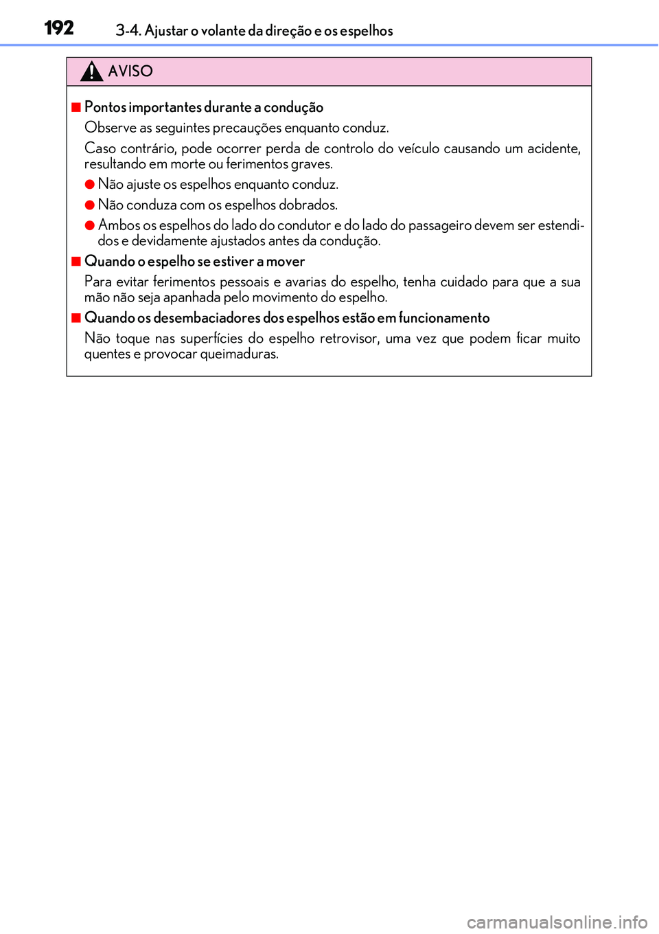 Lexus IS300h 2017  Manual do proprietário (in Portuguese) 1923-4. Ajustar o volante da direção e os espelhos
AVISO
nPontos importantes durante a condução
Observe as seguintes precauções enquanto conduz.
Caso contrário, pode ocorrer perda de controlo d