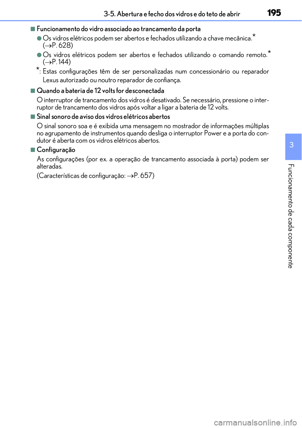 Lexus IS300h 2017  Manual do proprietário (in Portuguese) 1953-5. Abertura e fecho dos vidros e do teto de abrir
3
Funcionamento de cada componente
nFuncionamento do vidro associado ao trancamento da porta
lOs vidros elétricos podem ser abertos e fechados u