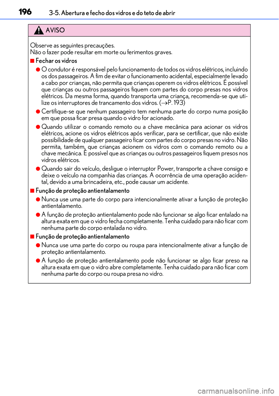 Lexus IS300h 2017  Manual do proprietário (in Portuguese) 1963-5. Abertura e fecho dos vidros e do teto de abrir
AVISO
Observe as seguintes precauções.
Não o fazer pode resultar em morte ou ferimentos graves.
nFechar os vidros
lO condutor é responsável 