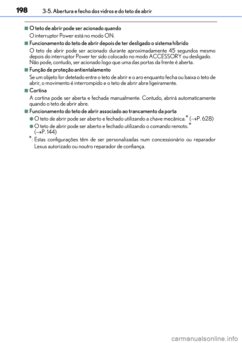 Lexus IS300h 2017  Manual do proprietário (in Portuguese) 1983-5. Abertura e fecho dos vidros e do teto de abrir
nO teto de abrir pode ser acionado quando
O interruptor Power está no modo ON.
nFuncionamento do teto de abrir depois de ter desligado o sistema