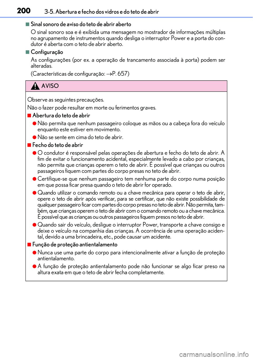 Lexus IS300h 2017  Manual do proprietário (in Portuguese) 2003-5. Abertura e fecho dos vidros e do teto de abrir
nSinal sonoro de aviso do teto de abrir aberto
O sinal sonoro soa e é exibida uma mensagem no mostrador de informações múltiplas
no agrupamen