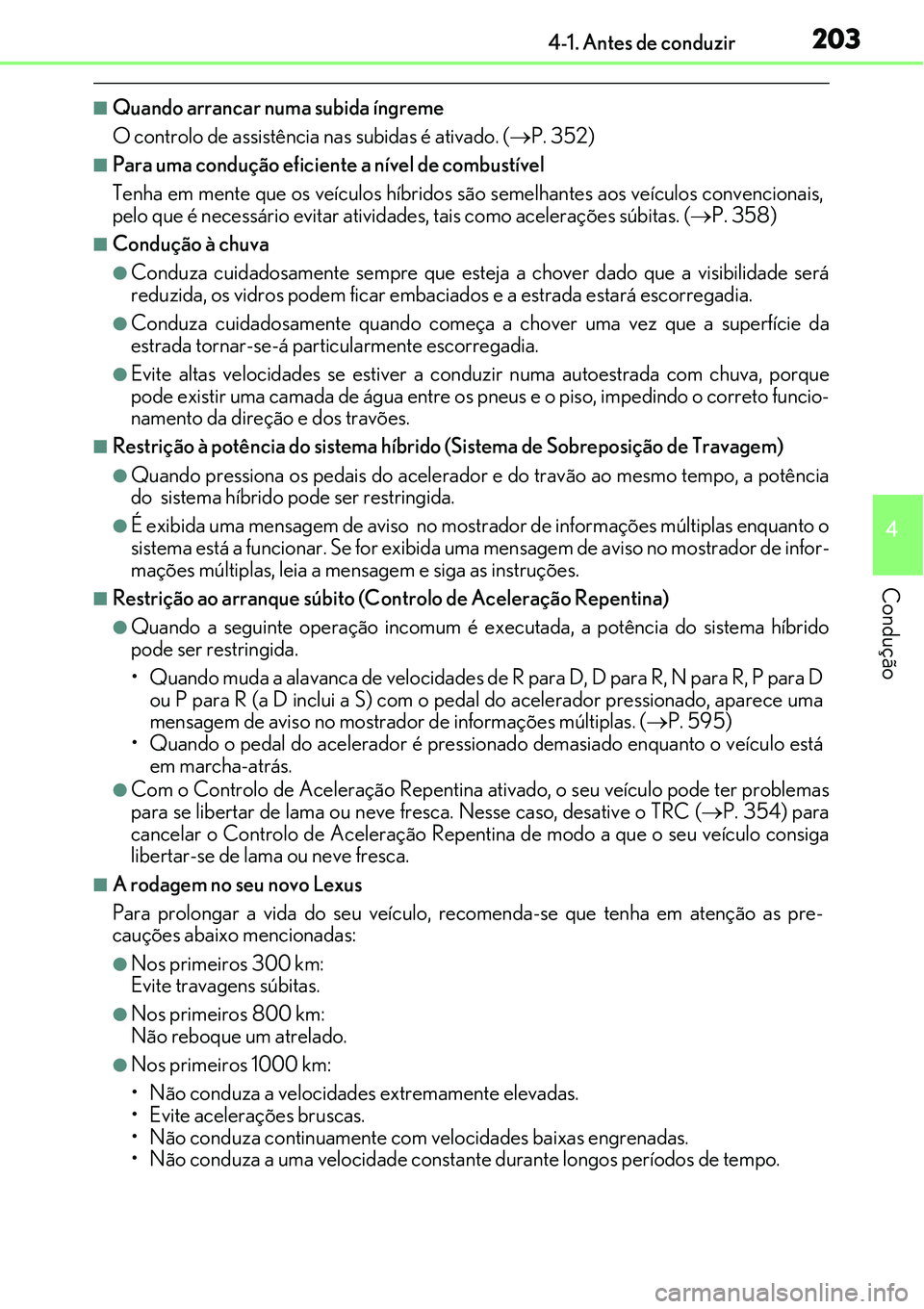 Lexus IS300h 2017  Manual do proprietário (in Portuguese) 2034-1. Antes de conduzir
4
Condução
nQuando arrancar numa subida íngreme
O controlo de assistência nas subidas é ativado. (P. 352)
nPara uma condução eficiente a nível de combustível
Tenh