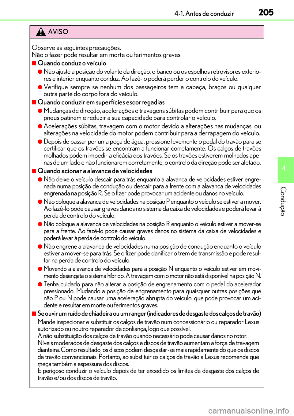 Lexus IS300h 2017  Manual do proprietário (in Portuguese) 2054-1. Antes de conduzir
4
Condução
AVISO
Observe as seguintes precauções.
Não o fazer pode resultar em morte ou ferimentos graves.
nQuando conduz o veículo
lNão ajuste a posição do volante 