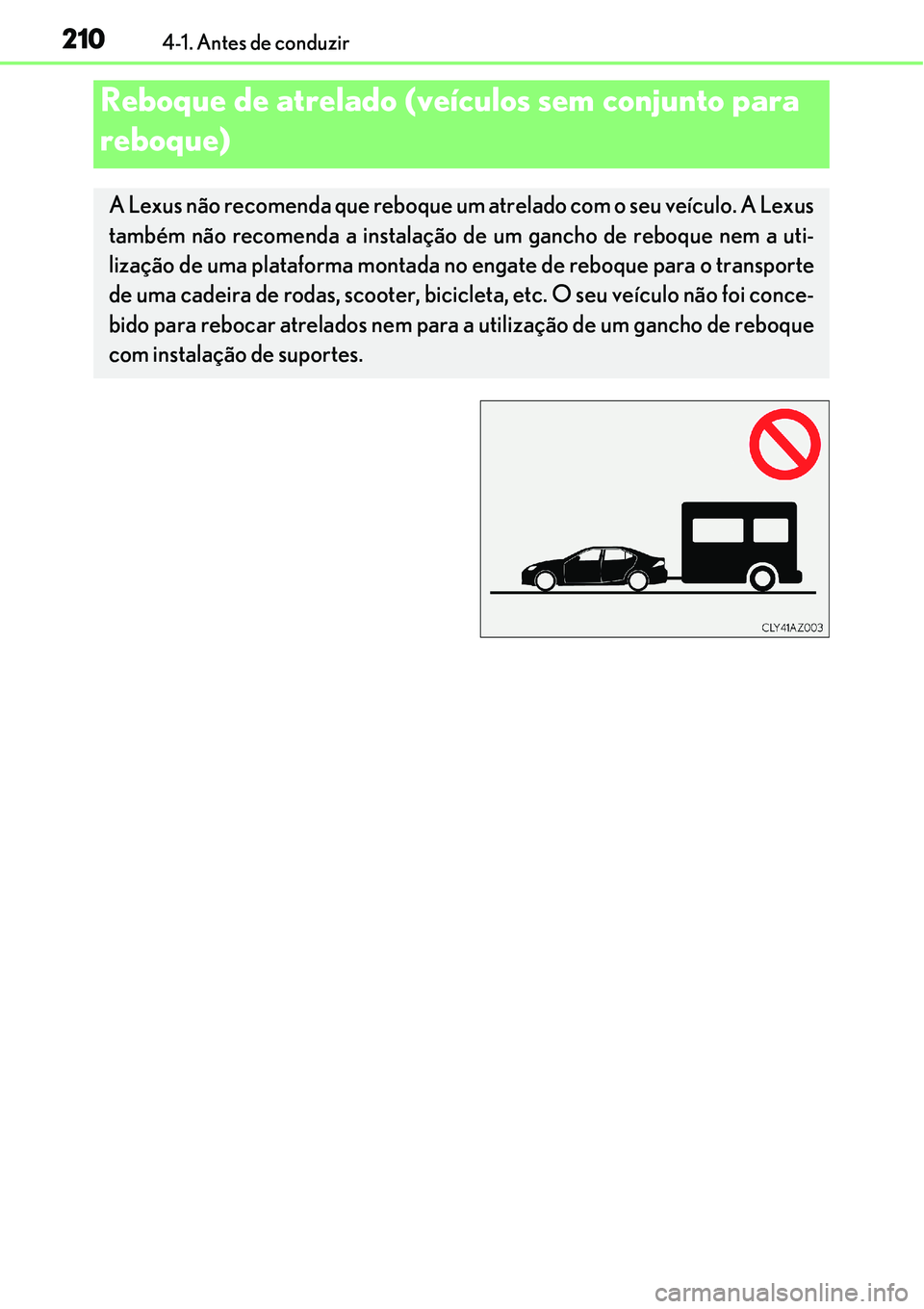 Lexus IS300h 2017  Manual do proprietário (in Portuguese) 2104-1. Antes de conduzir
Reboque de atrelado (veículos sem conjunto para 
reboque)
A Lexus não recomenda que reboque um atrelado com o seu veículo. A Lexus
também não recomenda a instalação de