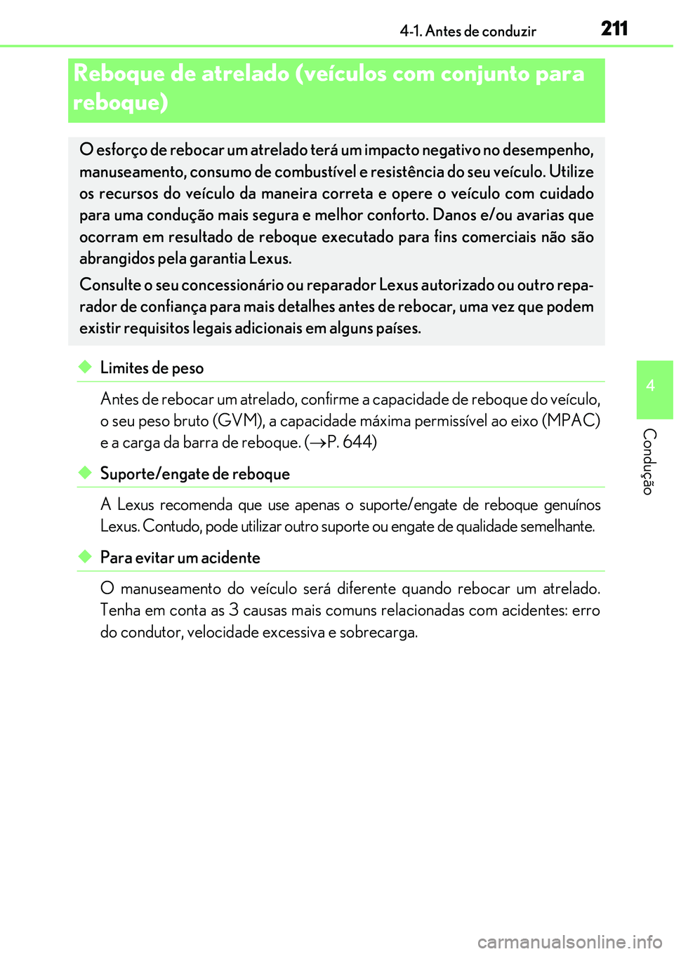 Lexus IS300h 2017  Manual do proprietário (in Portuguese) 2114-1. Antes de conduzir
4
Condução
uLimites de peso
Antes de rebocar um atrelado, confirme a capacidade de reboque do veículo,
o seu peso bruto (GVM), a capacidade máxima permissível ao eixo (M