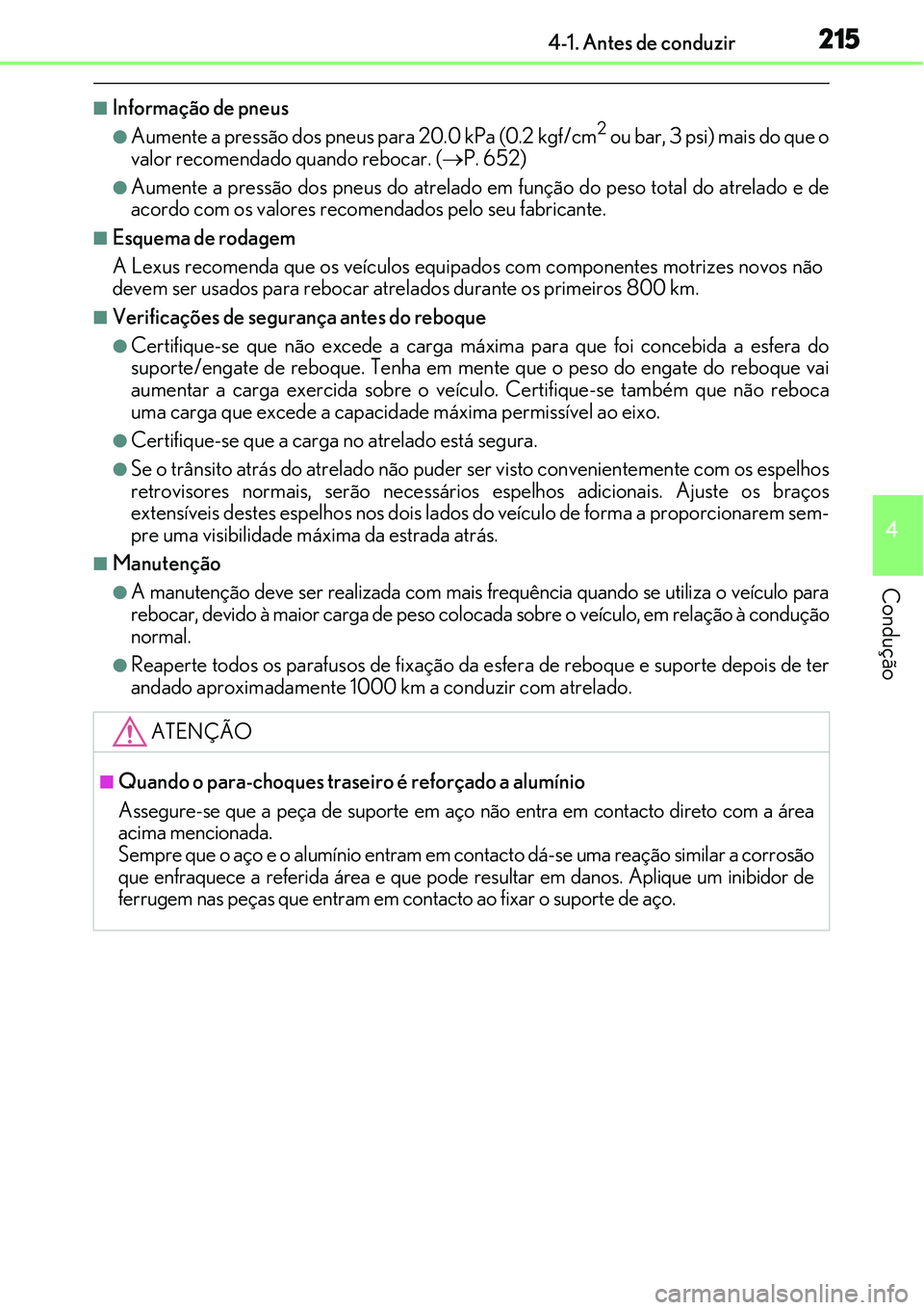 Lexus IS300h 2017  Manual do proprietário (in Portuguese) 2154-1. Antes de conduzir
4
Condução
nInformação de pneus
lAumente a pressão dos pneus para 20.0 kPa (0.2 kgf/cm2 ou bar, 3 psi) mais do que o
valor recomendado quando rebocar. (P. 652)
lAumen