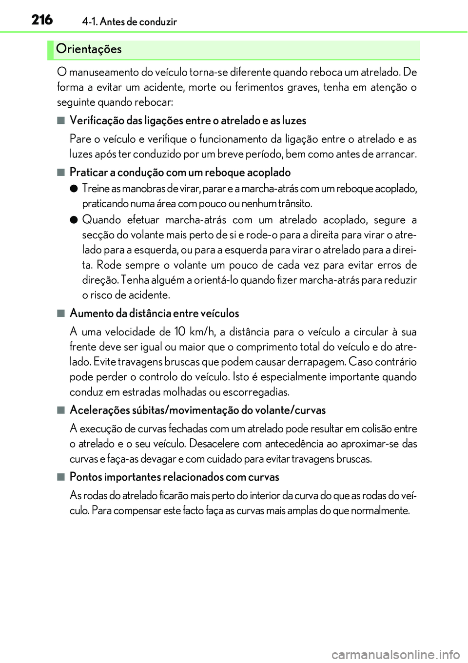 Lexus IS300h 2017  Manual do proprietário (in Portuguese) 2164-1. Antes de conduzir
O manuseamento do veículo torna-se diferente quando reboca um atrelado. De
forma a evitar um acidente, morte ou ferimentos graves, tenha em atenção o
seguinte quando reboc
