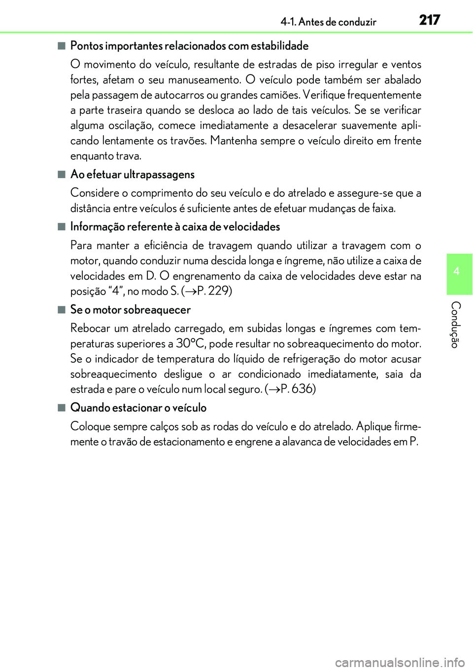 Lexus IS300h 2017  Manual do proprietário (in Portuguese) 2174-1. Antes de conduzir
4
Condução
nPontos importantes relacionados com estabilidade
O movimento do veículo, resultante de estradas de piso irregular e ventos
fortes, afetam o seu manuseamento. O