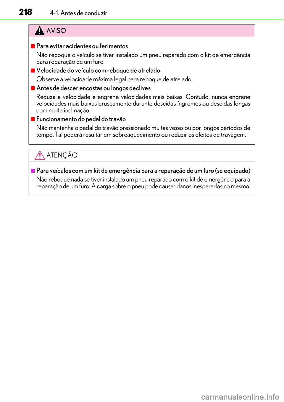 Lexus IS300h 2017  Manual do proprietário (in Portuguese) 2184-1. Antes de conduzir
AVISO
nPara evitar acidentes ou ferimentos
Não reboque o veículo se tiver instalado um pneu reparado com o kit de emergência
para reparação de um furo.
nVelocidade do ve