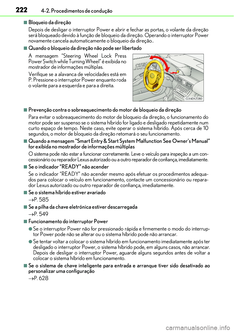 Lexus IS300h 2017  Manual do proprietário (in Portuguese) 2224-2. Procedimentos de condução
nBloqueio da direção
Depois de desligar o interruptor Power e abrir e fechar as portas, o volante da direção
será bloqueado devido à função de bloqueio da d
