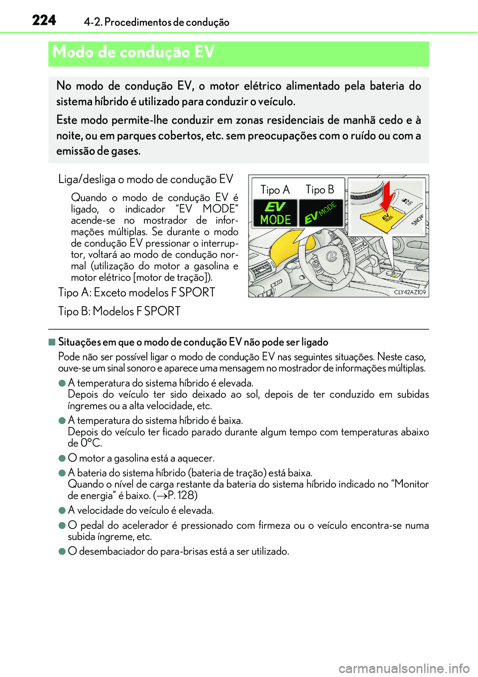 Lexus IS300h 2017  Manual do proprietário (in Portuguese) 2244-2. Procedimentos de condução
Liga/desliga o modo de condução EV
Quando o modo de condução EV é
ligado, o indicador “EV MODE”
acende-se no mostrador de infor-
mações múltiplas. Se du