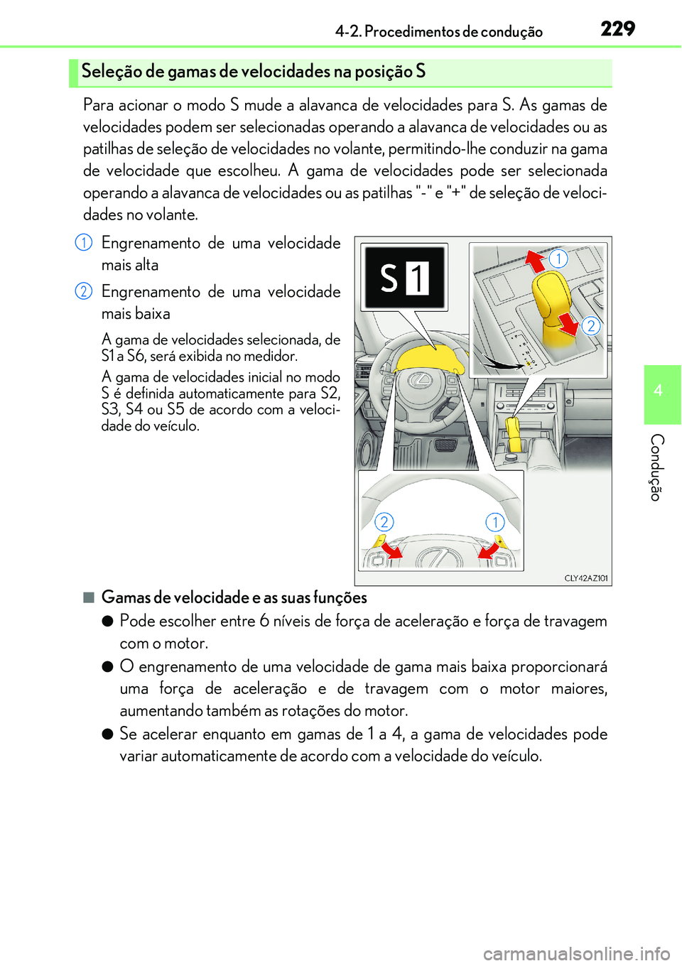 Lexus IS300h 2017  Manual do proprietário (in Portuguese) 2294-2. Procedimentos de condução
4
Condução
Para acionar o modo S mude a alavanca de velocidades para S. As gamas de
velocidades podem ser selecionadas operando a alavanca de velocidades ou as
pa
