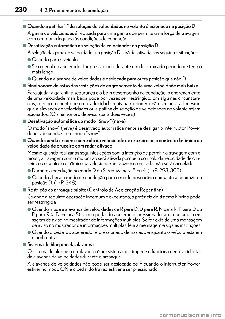 Lexus IS300h 2017  Manual do proprietário (in Portuguese) 2304-2. Procedimentos de condução
nQuando a patilha “-“ de seleção de velocidades no volante é acionada na posição D
A gama de velocidades é reduzida para uma gama que permite uma força d