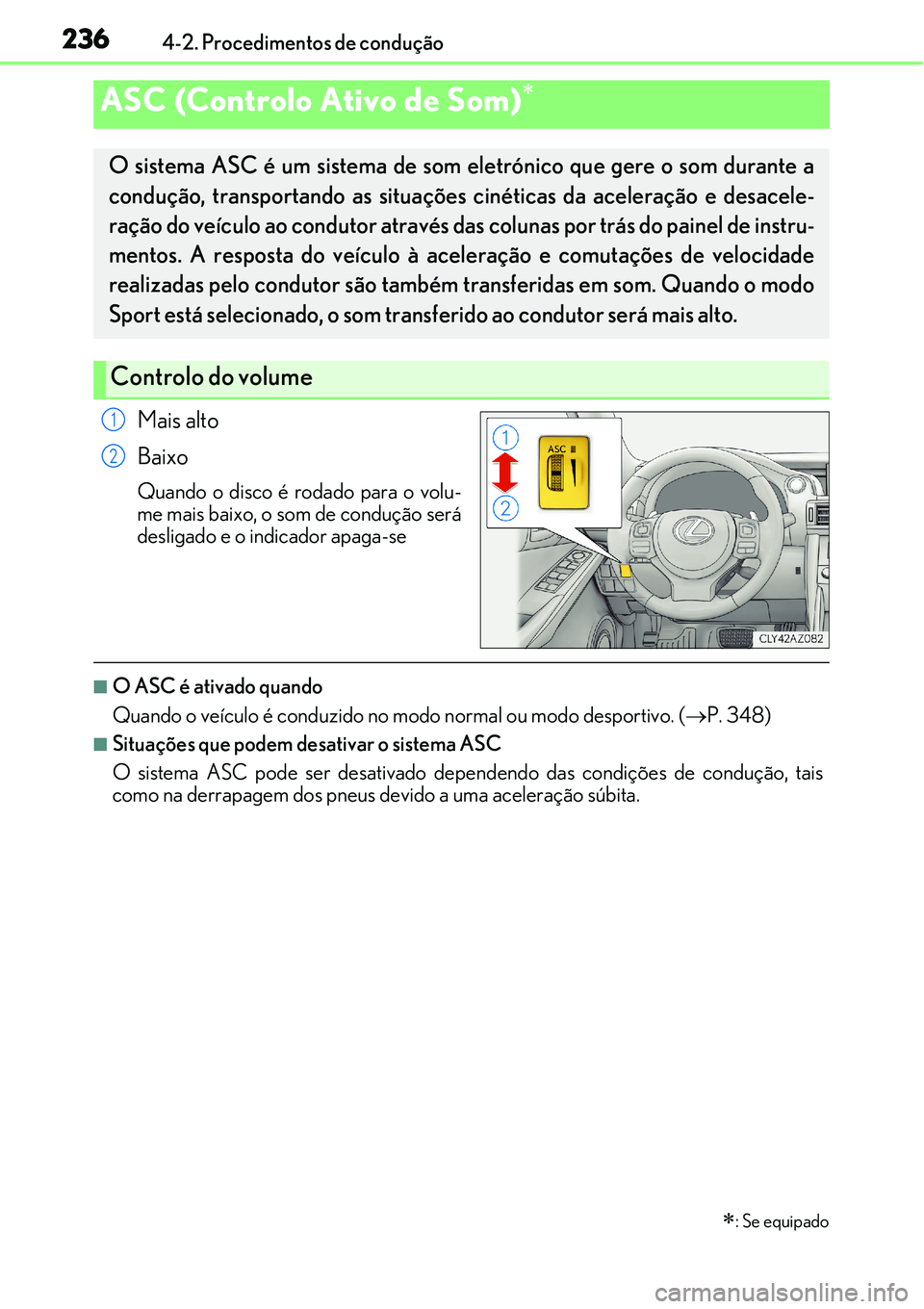 Lexus IS300h 2017  Manual do proprietário (in Portuguese) 2364-2. Procedimentos de condução
Mais alto
Baixo
Quando o disco é rodado para o volu-
me mais baixo, o som de condução será
desligado e o indicador apaga-se
nO ASC é ativado quando
Quando o ve