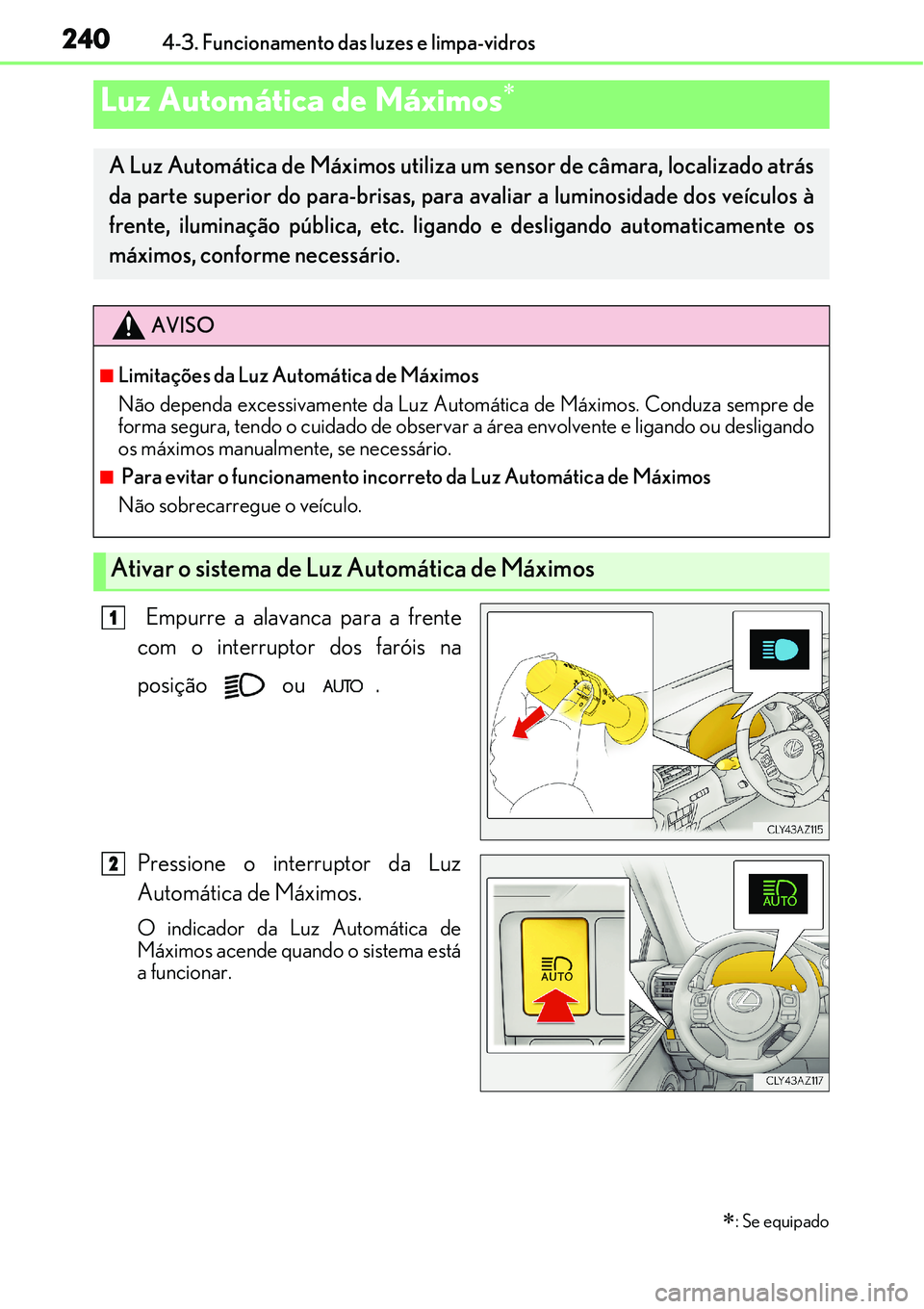 Lexus IS300h 2017  Manual do proprietário (in Portuguese) 2404-3. Funcionamento das luzes e limpa-vidros
 Empurre a alavanca para a frente
com o interruptor dos faróis na
posição  ou .
Pressione o interruptor da Luz
Automática de Máximos.
O indicador da