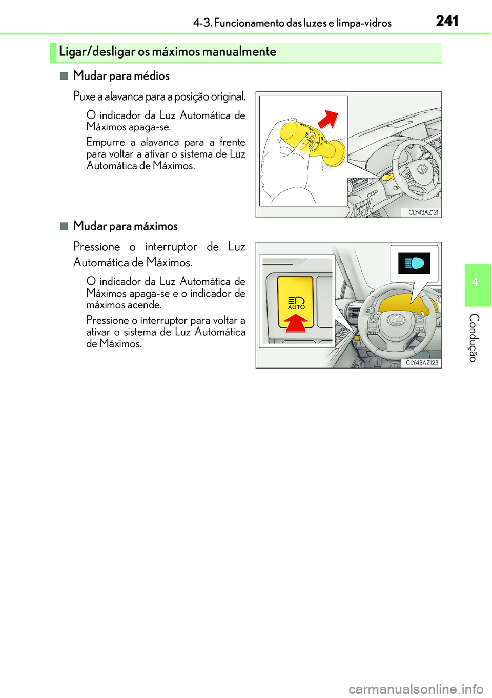 Lexus IS300h 2017  Manual do proprietário (in Portuguese) 2414-3. Funcionamento das luzes e limpa-vidros
4
Condução
nMudar para médios
Puxe a alavanca para a posição original.
O indicador da Luz Automática de
Máximos apaga-se.
Empurre a alavanca para 