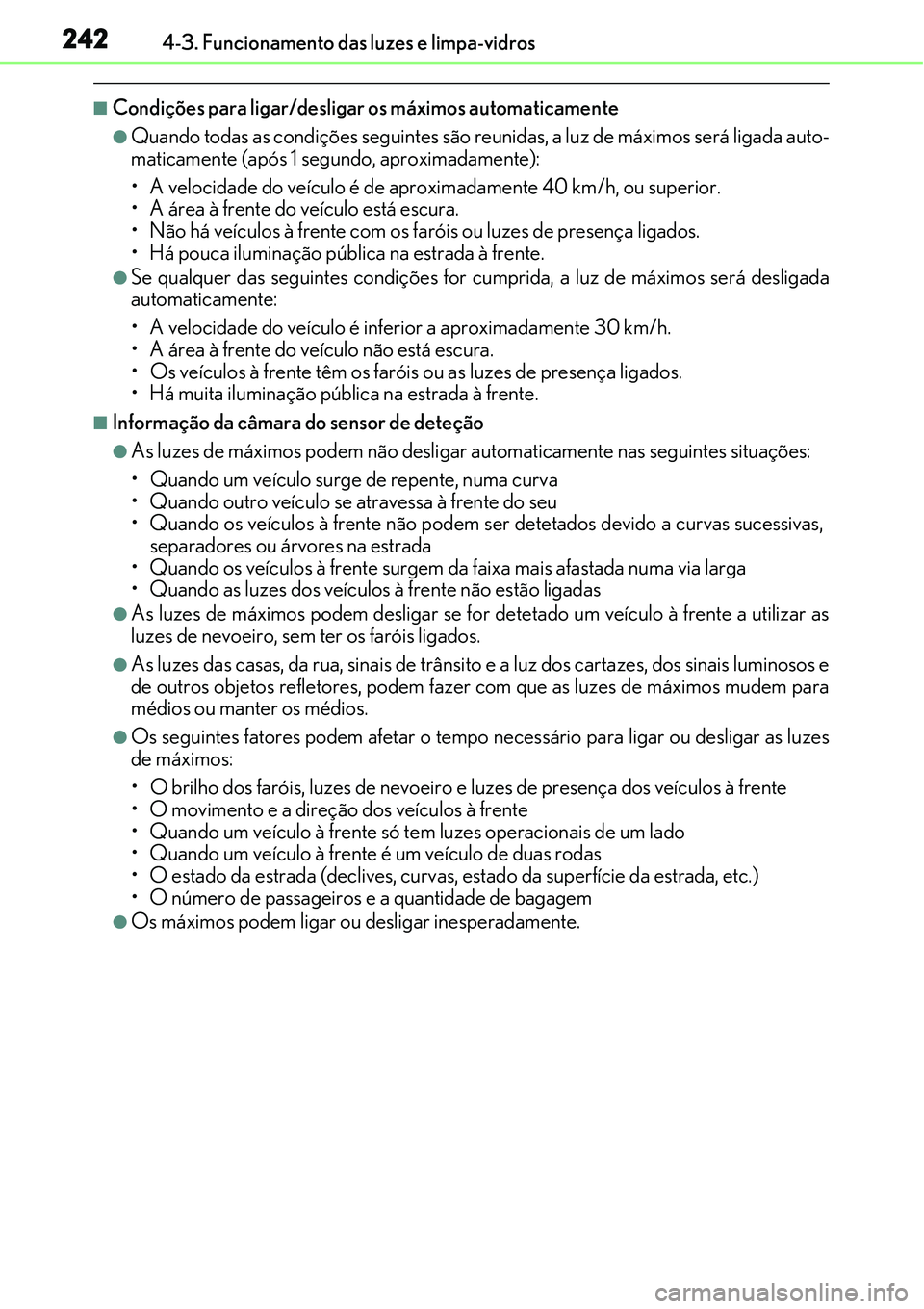 Lexus IS300h 2017  Manual do proprietário (in Portuguese) 2424-3. Funcionamento das luzes e limpa-vidros
nCondições para ligar/desligar os máximos automaticamente
lQuando todas as condições seguintes são reunidas, a luz de máximos será ligada auto-
m