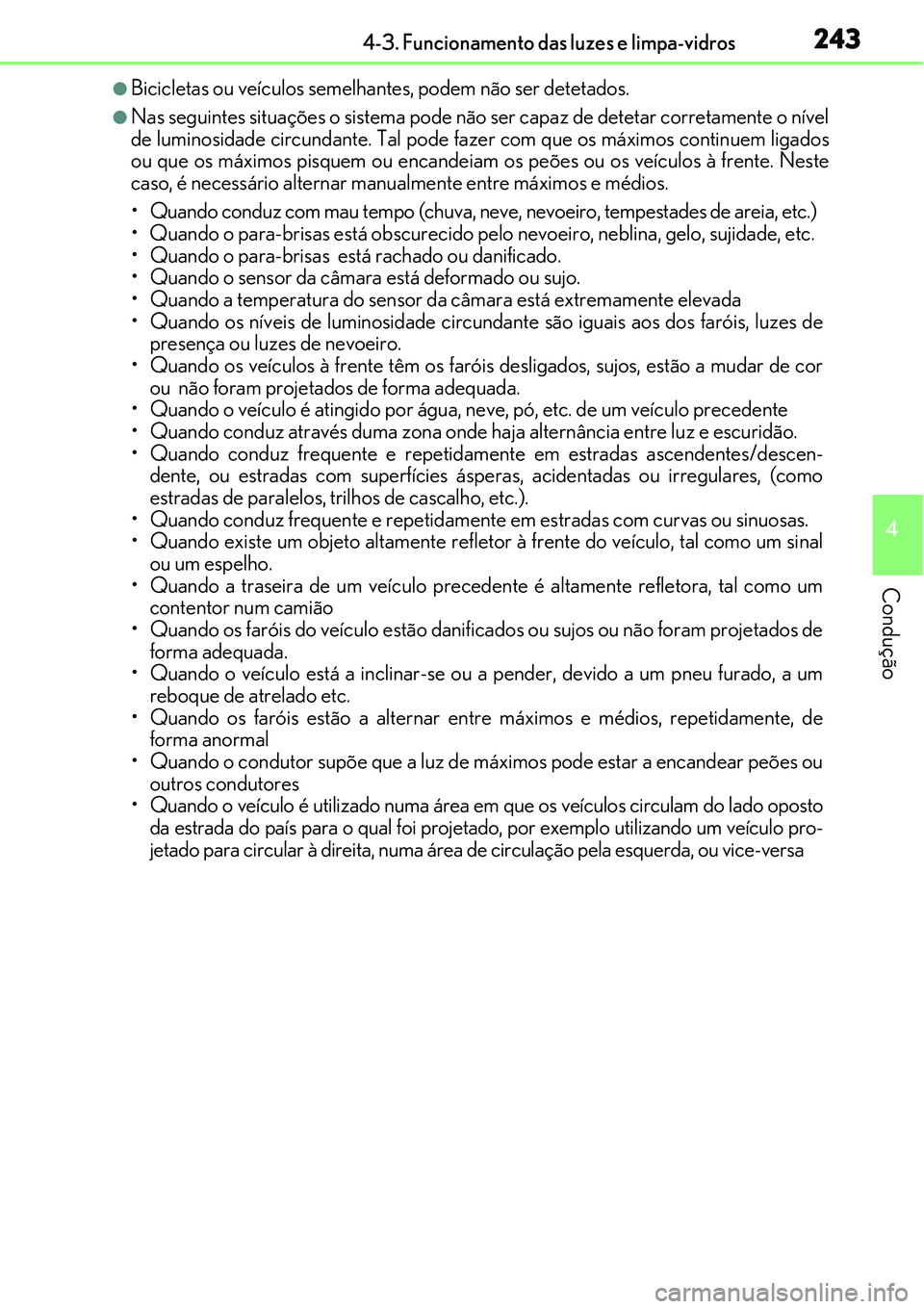 Lexus IS300h 2017  Manual do proprietário (in Portuguese) 2434-3. Funcionamento das luzes e limpa-vidros
4
Condução
lBicicletas ou veículos semelhantes, podem não ser detetados.
lNas seguintes situações o sistema pode não ser capaz de detetar corretam