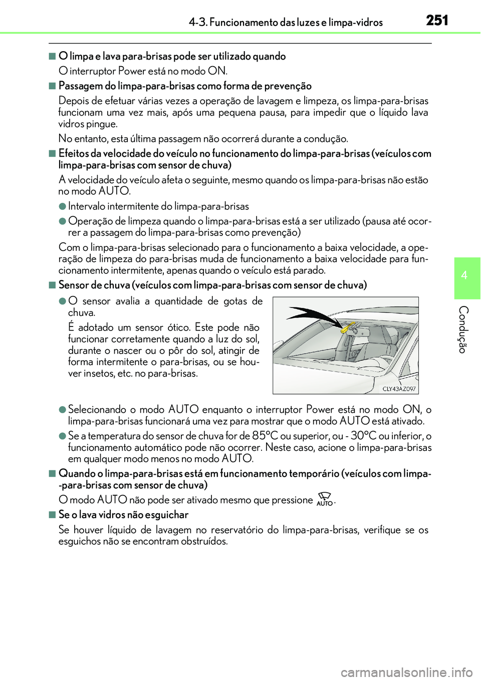 Lexus IS300h 2017  Manual do proprietário (in Portuguese) 2514-3. Funcionamento das luzes e limpa-vidros
4
Condução
nO limpa e lava para-brisas pode ser utilizado quando
O interruptor Power está no modo ON.
nPassagem do limpa-para-brisas como forma de pre