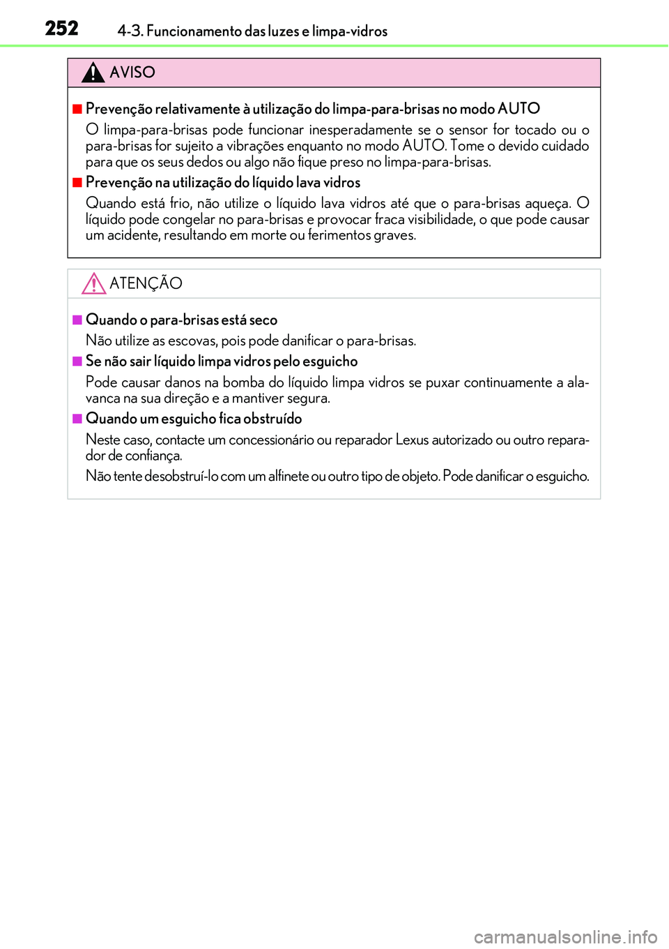 Lexus IS300h 2017  Manual do proprietário (in Portuguese) 2524-3. Funcionamento das luzes e limpa-vidros
AVISO
nPrevenção relativamente à utilização do limpa-para-brisas no modo AUTO
O limpa-para-brisas pode funcionar inesperadamente se o sensor for toc