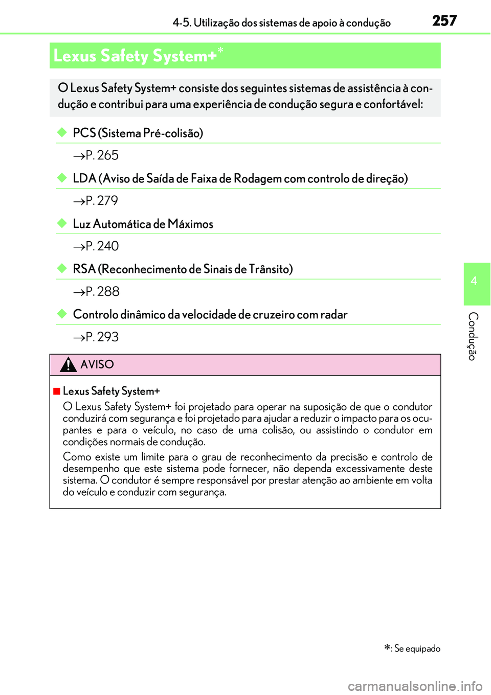 Lexus IS300h 2017  Manual do proprietário (in Portuguese) 257
4
Condução
4-5. Utilização dos sistemas de apoio à condução
uPCS (Sistema Pré-colisão)
P. 265
uLDA (Aviso de Saída de Faixa de Rodagem com controlo de direção)
P. 279
uLuz Autom