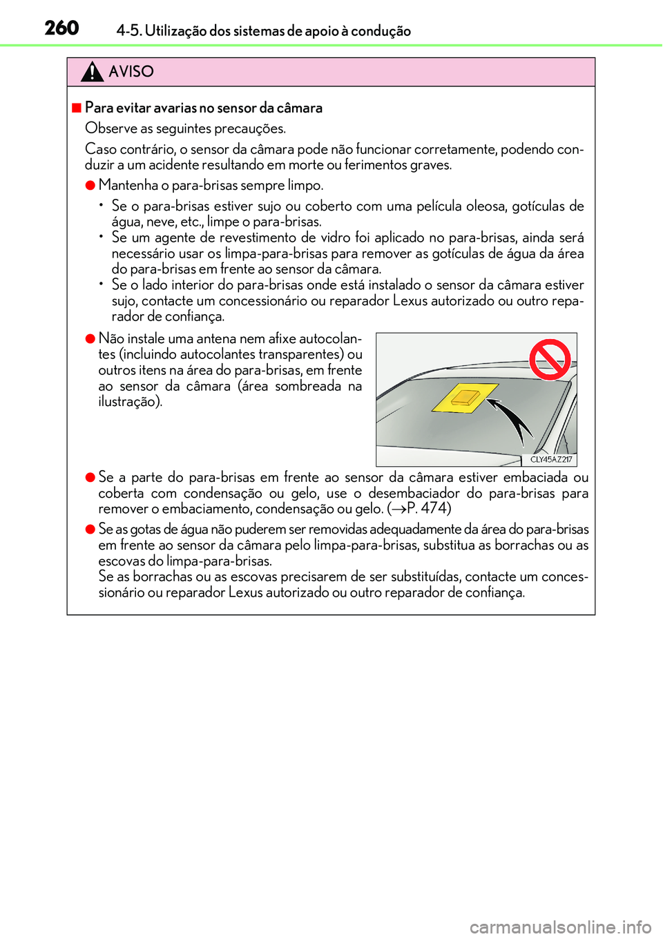 Lexus IS300h 2017  Manual do proprietário (in Portuguese) 2604-5. Utilização dos sistemas de apoio à condução
AVISO
nPara evitar avarias no sensor da câmara
Observe as seguintes precauções.
Caso contrário, o sensor da câmara pode não funcionar cor