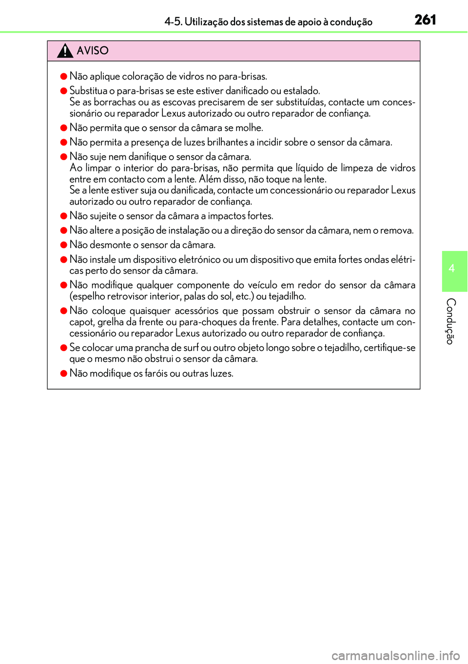 Lexus IS300h 2017  Manual do proprietário (in Portuguese) 2614-5. Utilização dos sistemas de apoio à condução
4
Condução
AVISO
lNão aplique coloração de vidros no para-brisas.
lSubstitua o para-brisas se este estiver danificado ou estalado.
Se as b