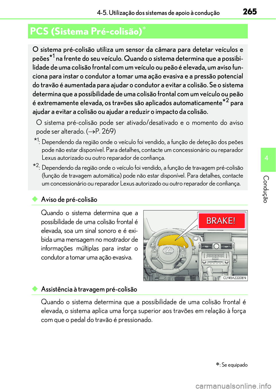 Lexus IS300h 2017  Manual do proprietário (in Portuguese) 2654-5. Utilização dos sistemas de apoio à condução
4
Condução
uAviso de pré-colisão
Quando o sistema determina que a
possibilidade de uma colisão frontal é
elevada, soa um sinal sonoro e 