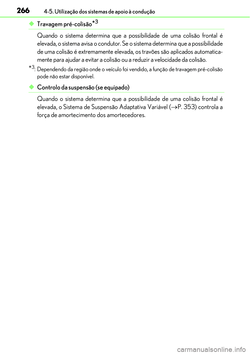 Lexus IS300h 2017  Manual do proprietário (in Portuguese) 2664-5. Utilização dos sistemas de apoio à condução
uTravagem pré-colisão*3
Quando o sistema determina que a possibilidade de uma colisão frontal é
elevada, o sistema avisa o condutor. Se o s