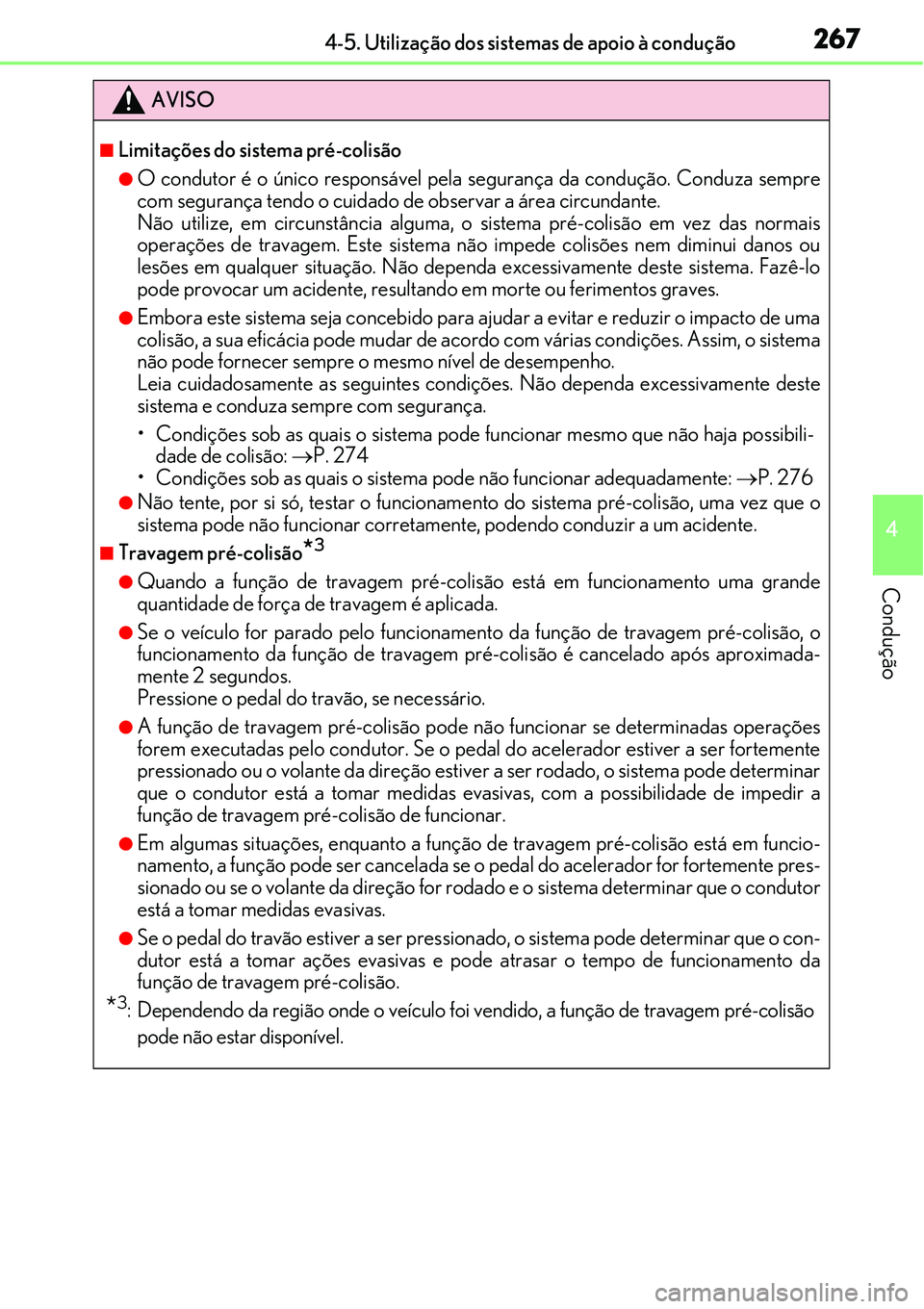 Lexus IS300h 2017  Manual do proprietário (in Portuguese) 2674-5. Utilização dos sistemas de apoio à condução
4
Condução
AVISO
nLimitações do sistema pré-colisão
lO condutor é o único responsável pela segurança da condução. Conduza sempre
co