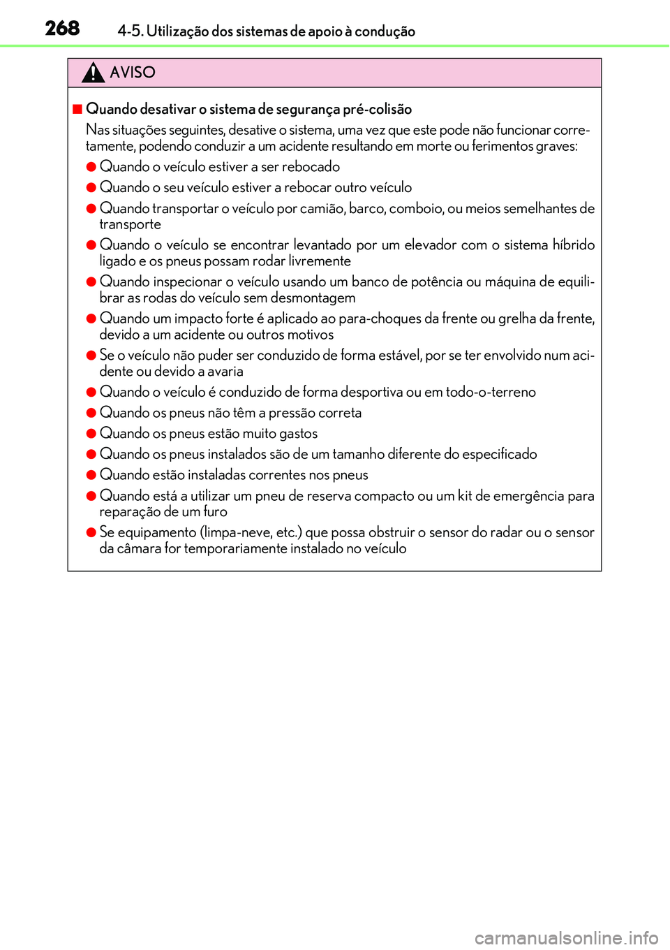 Lexus IS300h 2017  Manual do proprietário (in Portuguese) 2684-5. Utilização dos sistemas de apoio à condução
AVISO
nQuando desativar o sistema de segurança pré-colisão
Nas situações seguintes, desative o sistema, uma vez que este pode não funcion