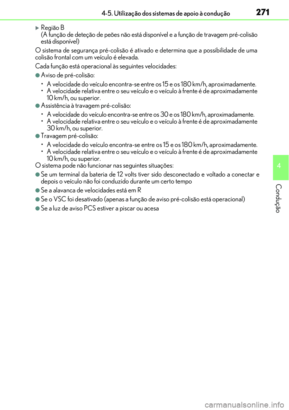 Lexus IS300h 2017  Manual do proprietário (in Portuguese) 2714-5. Utilização dos sistemas de apoio à condução
4
Condução
Região B 
(A função de deteção de peões não está disponível e a função de travagem pré-colisão
está disponível)
