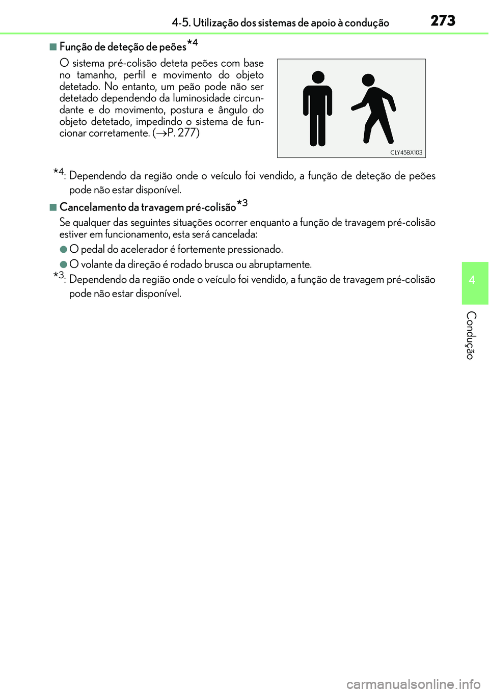 Lexus IS300h 2017  Manual do proprietário (in Portuguese) 2734-5. Utilização dos sistemas de apoio à condução
4
Condução
nFunção de deteção de peões*4
*4: Dependendo da região onde o veículo foi vendido, a função de deteção de peões
pode n