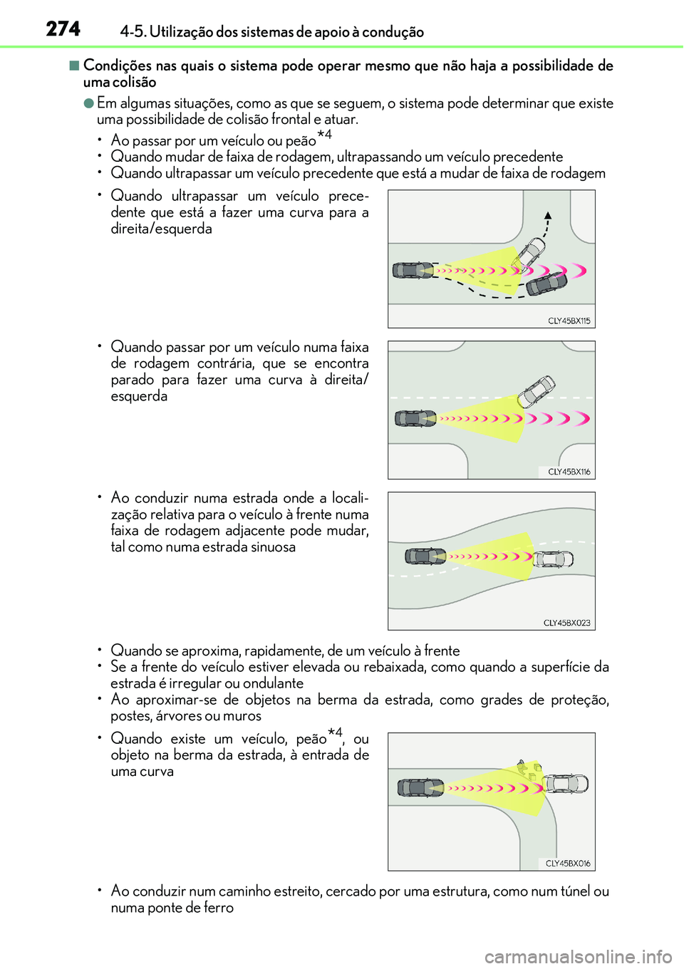 Lexus IS300h 2017  Manual do proprietário (in Portuguese) 2744-5. Utilização dos sistemas de apoio à condução
nCondições nas quais o sistema pode operar mesmo que não haja a possibilidade de
uma colisão
lEm algumas situações, como as que se seguem