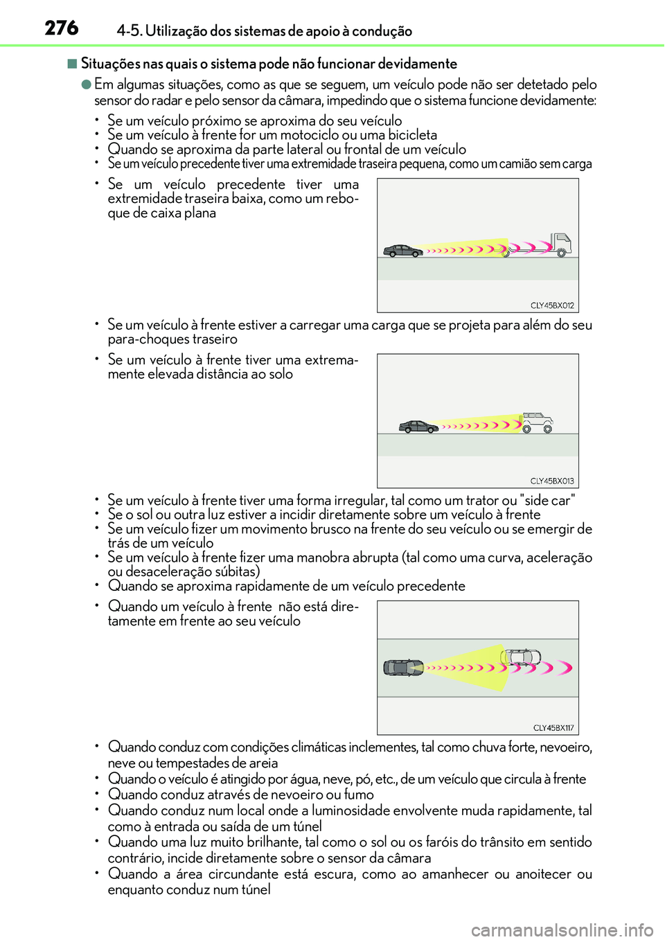 Lexus IS300h 2017  Manual do proprietário (in Portuguese) 2764-5. Utilização dos sistemas de apoio à condução
nSituações nas quais o sistema pode não funcionar devidamente
lEm algumas situações, como as que se seguem, um veículo pode não ser dete