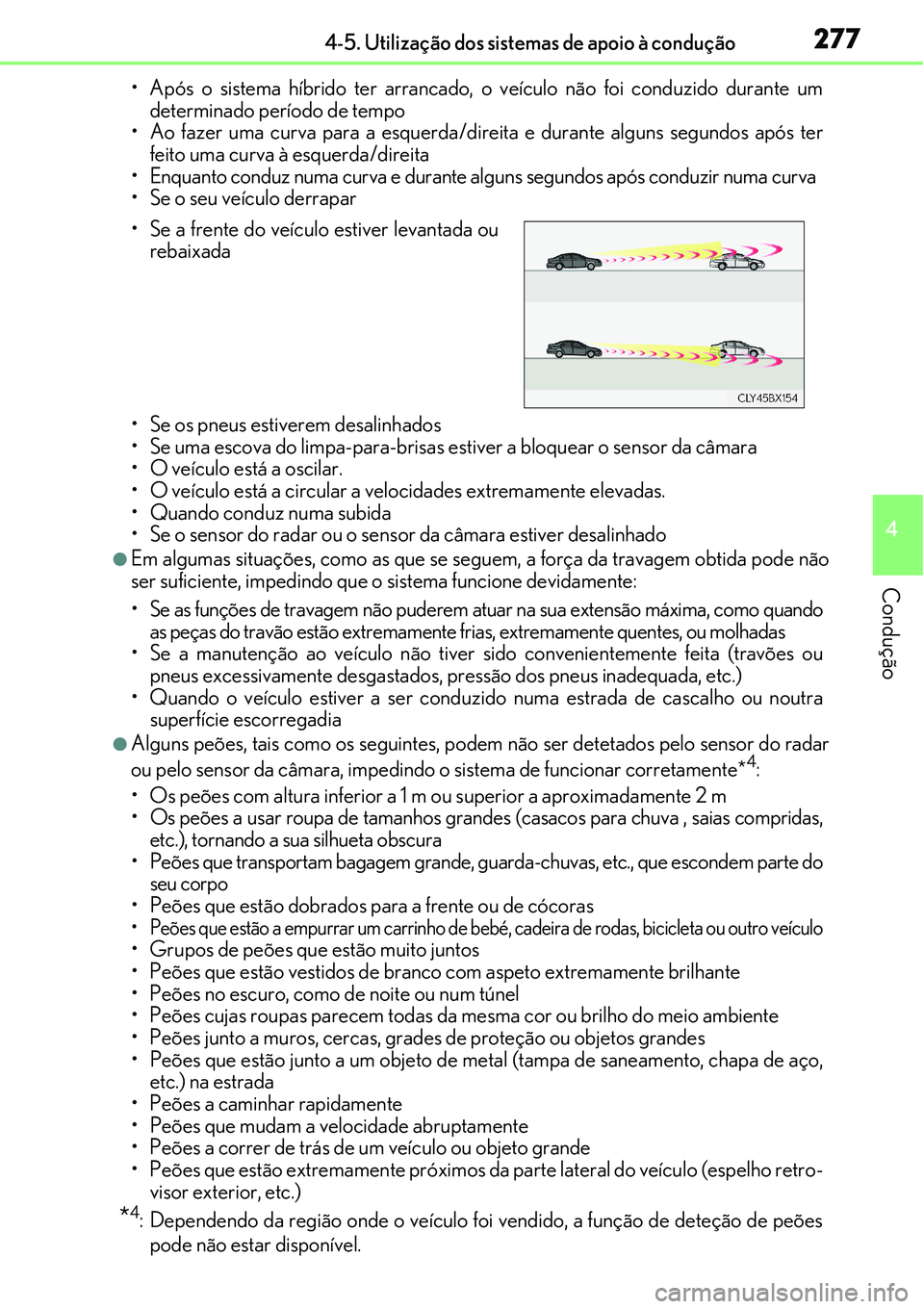 Lexus IS300h 2017  Manual do proprietário (in Portuguese) 2774-5. Utilização dos sistemas de apoio à condução
4
Condução
• Após o sistema híbrido ter arrancado, o veículo não foi conduzido durante um
determinado período de tempo
• Ao fazer um