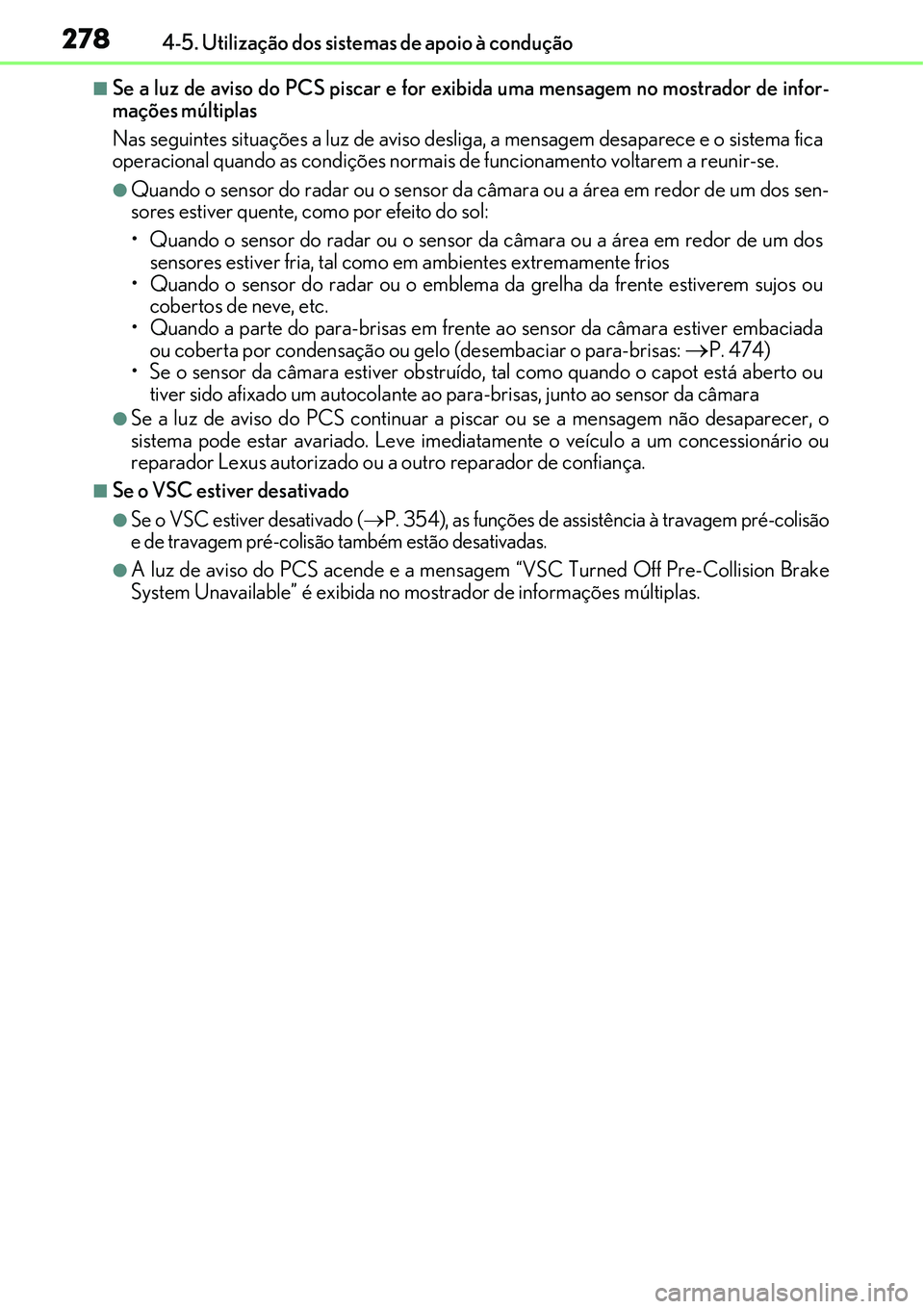 Lexus IS300h 2017  Manual do proprietário (in Portuguese) 2784-5. Utilização dos sistemas de apoio à condução
nSe a luz de aviso do PCS piscar e for exibida uma mensagem no mostrador de infor-
mações múltiplas
Nas seguintes situações a luz de aviso