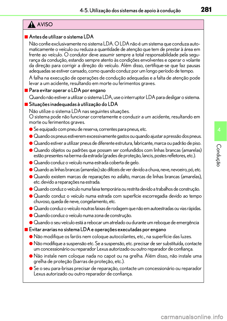 Lexus IS300h 2017  Manual do proprietário (in Portuguese) 2814-5. Utilização dos sistemas de apoio à condução
4
Condução
AVISO
nAntes de utilizar o sistema LDA
Não confie exclusivamente no sistema LDA. O LDA não é um sistema que conduza auto-
matic