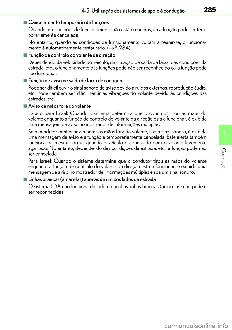 Lexus IS300h 2017  Manual do proprietário (in Portuguese) 2854-5. Utilização dos sistemas de apoio à condução
4
Condução
nCancelamento temporário de funções
Quando as condições de funcionamento não estão reunidas, uma função pode ser tem-
por